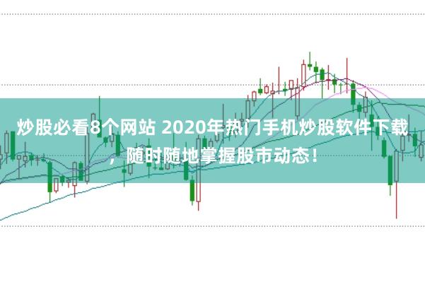 炒股必看8个网站 2020年热门手机炒股软件下载，随时随地掌握股市动态！