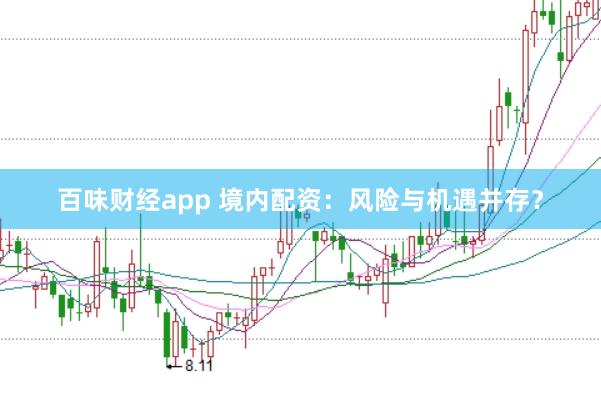 百味财经app 境内配资：风险与机遇并存？