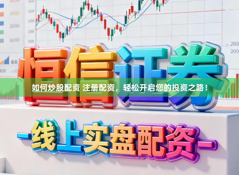 如何炒股配资 注册配资，轻松开启您的投资之路！