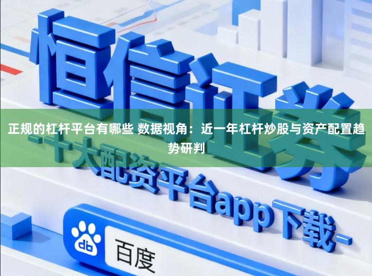 正规的杠杆平台有哪些 数据视角：近一年杠杆炒股与资产配置趋势研判