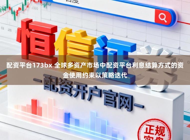 配资平台173bx 全球多资产市场中配资平台利息结算方式的资金使用约束以策略迭代