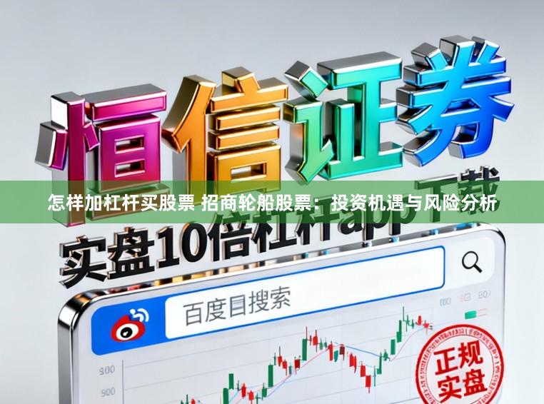 怎样加杠杆买股票 招商轮船股票：投资机遇与风险分析