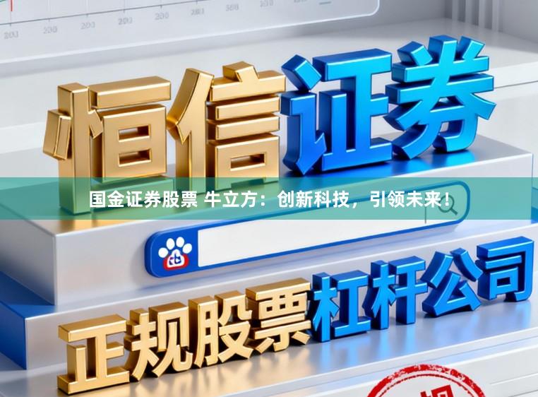 国金证券股票 牛立方：创新科技，引领未来！