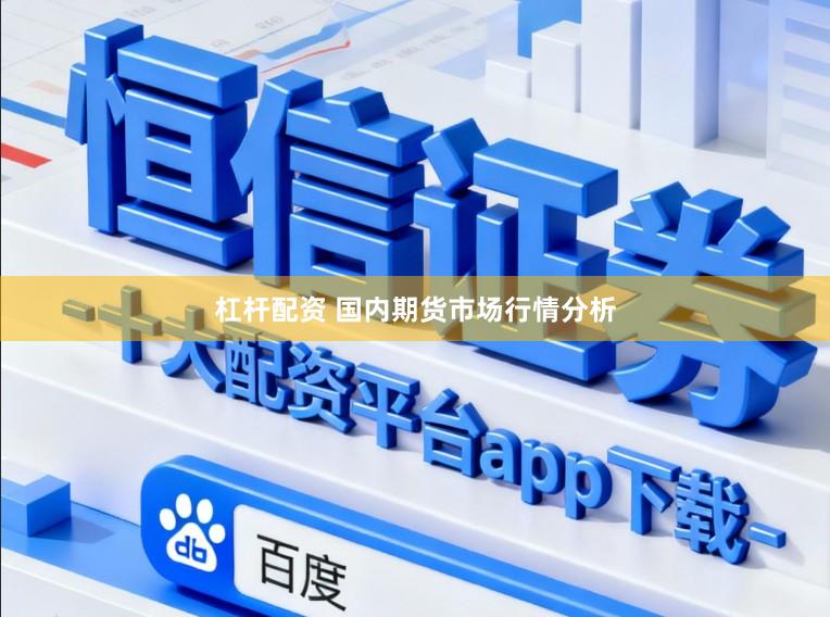 杠杆配资 国内期货市场行情分析