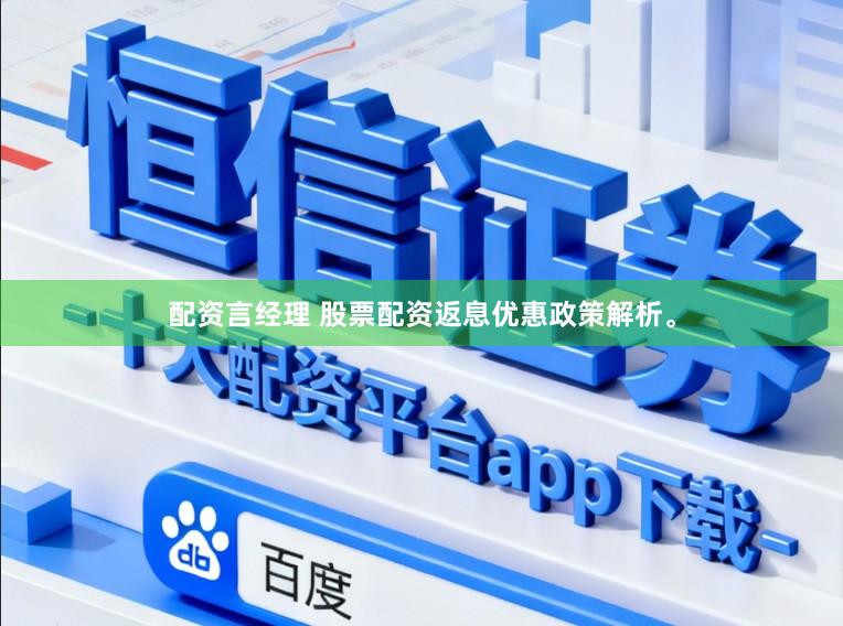 配资言经理 股票配资返息优惠政策解析。