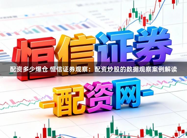 配资多少爆仓 恒信证券观察：配资炒股的数据观察案例解读